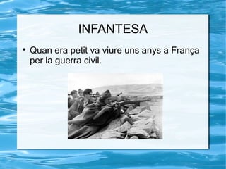 INFANTESA

Quan era petit va viure uns anys a França
per la guerra civil.
 