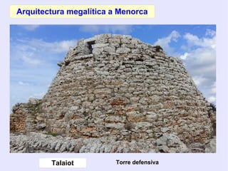 Arquitectura megalítica a Menorca
Talaiot Torre defensiva
 