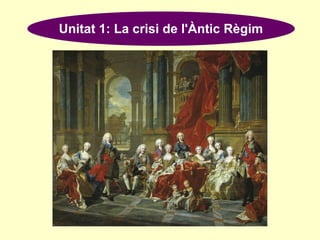 Unitat 1: La crisi de l'Àntic Règim
 