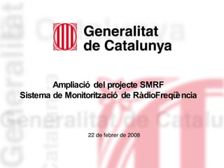 Ampliació del projecte SMRF Sistema de Monitorització de RàdioFreqüència 22 de febrer de 2008 