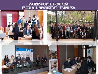 RESUM EN IMATGES
WORKSHOP: X TROBADA
ESCOLA+UNIVERSITAT+ EMPRESA
 