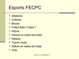 Esports FECPC Atletisme  Ciclisme Boccia Futbol Sala i Futbol 7 Hípica Hoquei en cadira de rodes Natació Tennis Taula Slalom en cadira de rodes Vela 