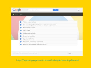 https://support.google.com/chrome/?p=help&ctx=settings&hl=ca#

 