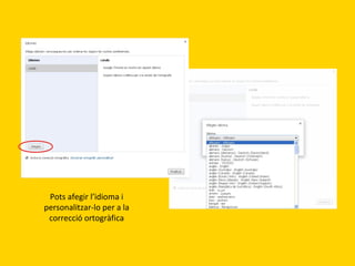 Pots afegir l’idioma i
personalitzar-lo per a la
correcció ortogràfica

 