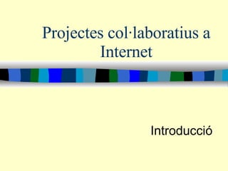 Projectes col·laboratius a Internet Introducció 