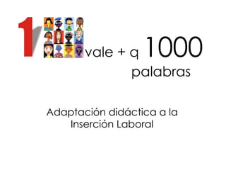 vale + q  1000   palabras Adaptación didáctica a la Inserción Laboral 
