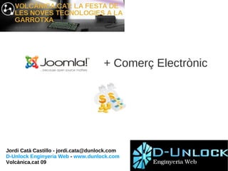 + Comerç Electrònic




Jordi Catà Castillo - jordi.cata@dunlock.com
D-Unlock Enginyeria Web - www.dunlock.com
Volcànica.cat 09
 