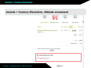 Joomla + Comerç Electrònic



   Joomla + Comerç Electrònic, Mètode enviament




D-Unlock – Enginyeria Web - www.dunlock.com
 