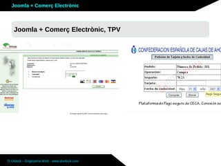 Joomla + Comerç Electrònic



   Joomla + Comerç Electrònic, TPV




D-Unlock – Enginyeria Web - www.dunlock.com
 
