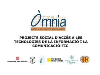 PROJECTE SOCIAL D'ACCÉS A LES TECNOLOGIES DE LA INFORMACIÓ I LA COMUNICACIÓ-TIC  