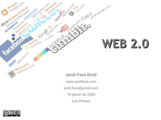 WEB 2.0 Jordi Favà Oriol www.jordifava.com [email_address] 16 gener de 2008 Les Preses 