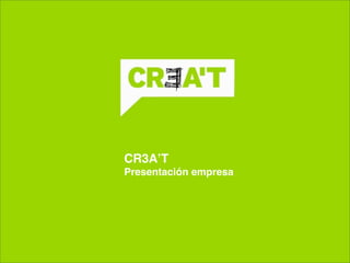 CR3AʼT
Presentación empresa
 