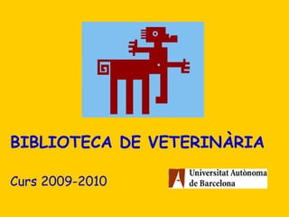 BIBLIOTECA DE VETERINÀRIA Curs 2009-2010 