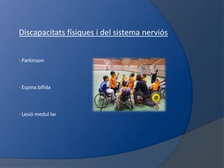 Discapacitatsfísiques i del sistema nerviós· Parkinson· Espina bífida· Lesiómedul·lar