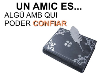 UN AMIC ES... ALGÚ AMB QUI PODER  CONFIAR 