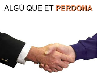ALGÚ QUE ET   PERDONA 