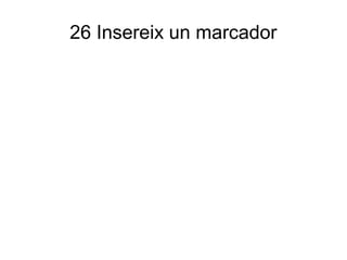 26 Insereix un marcador
 