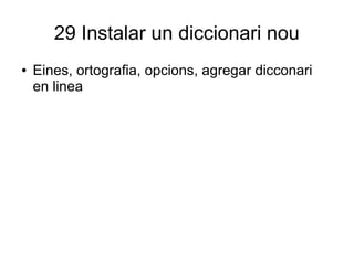 29 Instalar un diccionari nou
● Eines, ortografia, opcions, agregar dicconari
en linea
 