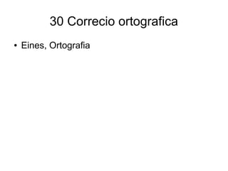 30 Correcio ortografica
● Eines, Ortografia
 