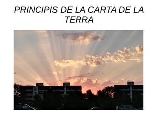 PRINCIPIS DE LA CARTA DE LA
TERRA
 