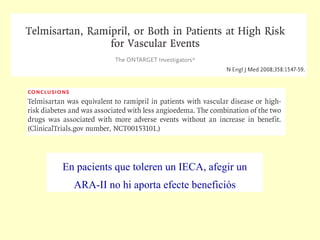 En pacients que toleren un IECA, afegir un ARA-II no hi aporta efecte beneficiós 