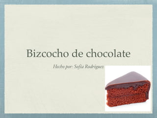 Bizcocho de chocolate
Hecho por: Sofía Rodriguez
 