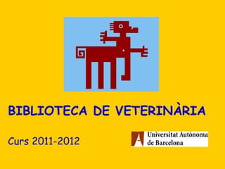 BIBLIOTECA DE VETERINÀRIA Curs 2011-2012 