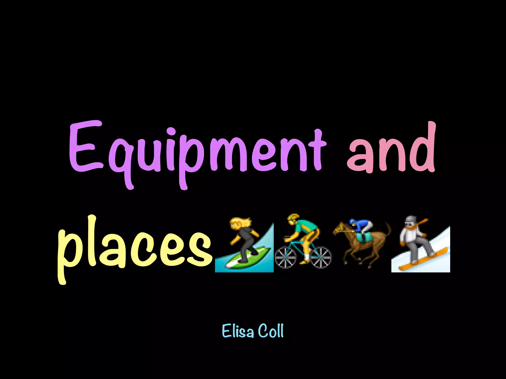 Equipment and
places🏄🚴🏇🏂
Elisa Coll