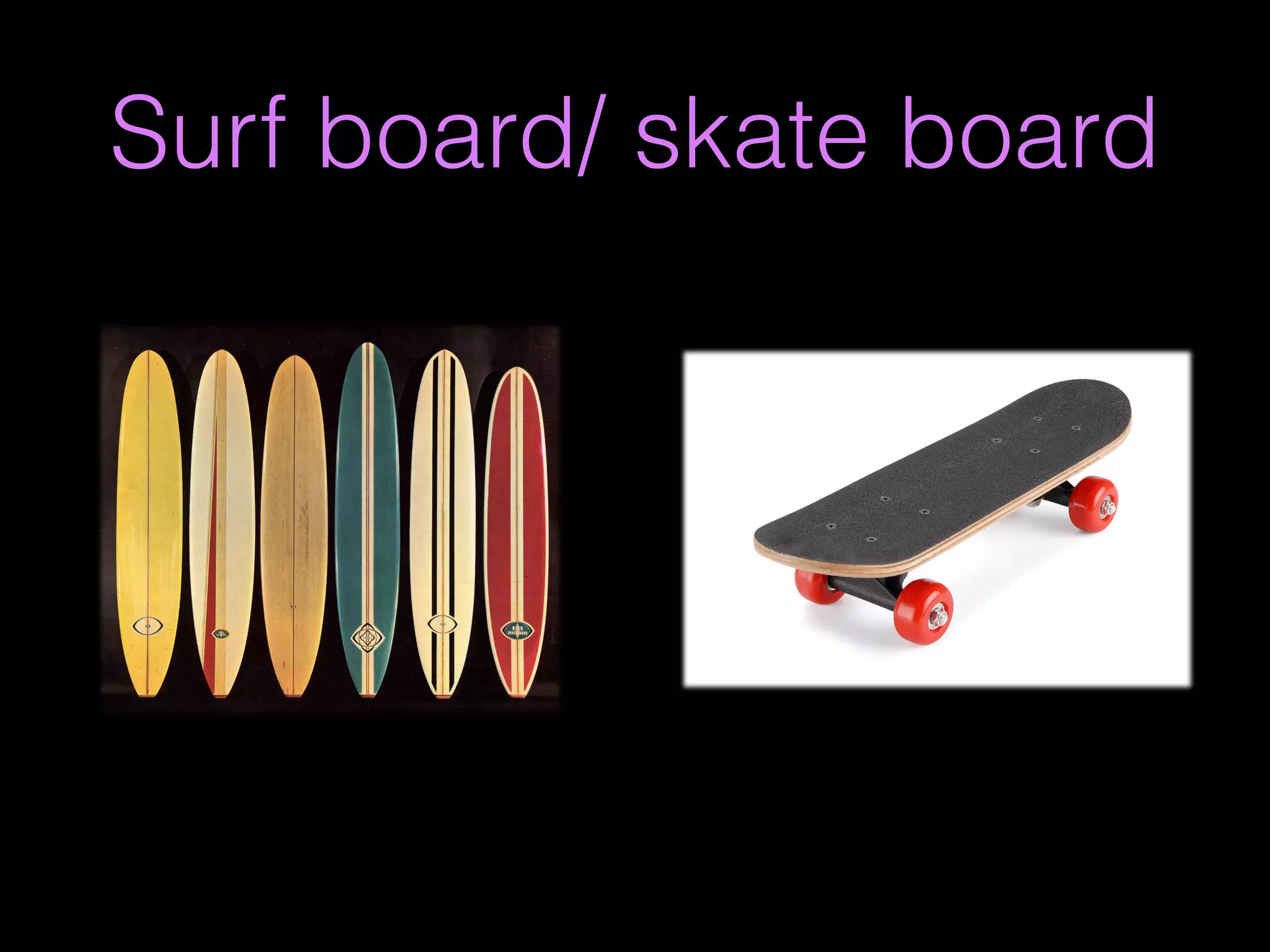Surf board/ skate board