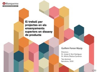 El treball per
projectes en els
ensenyaments
superiors en disseny
de producte
Guillem Ferran Masip
Directors:
Dr. Josep A....