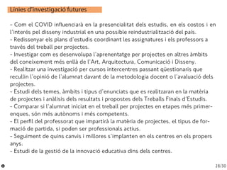 Línies d’investigació futures
- Com el COVID influenciarà en la presencialitat dels estudis, en els costos i en
l’interés ...