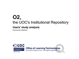 O2,
the UOC's Institutional Repository
Users' study analysis
Community initiatives
 
