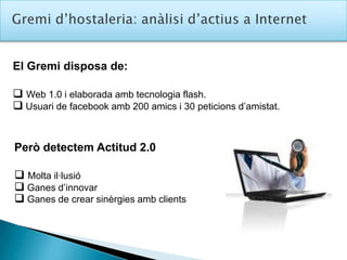 Gremid’hostaleria: anàlisid’actius a InternetEl Gremi disposa de:Web 1.0 i elaborada amb tecnologia flash.