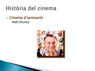  Cinema d’animació:
◦ Walt Disney
 