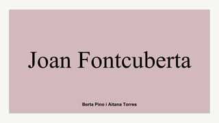 Berta Pino i Aitana Torres
Joan Fontcuberta
 