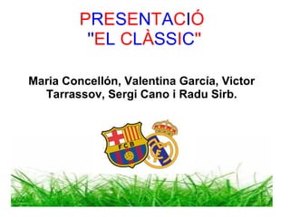 PRESENTACIÓ
 ''EL CLÀSSIC''
  
Maria Concellón, Valentina García, Victor 
Tarrassov, Sergi Cano i Radu Sirb.
 