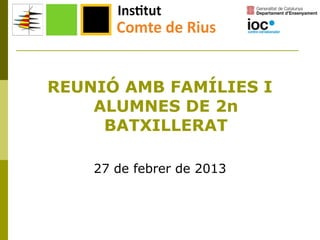 REUNIÓ AMB FAMÍLIES I
    ALUMNES DE 2n
     BATXILLERAT

    27 de febrer de 2013
 