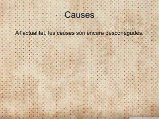 Causes
A l'actualitat, les causes són encara desconegudes.
 