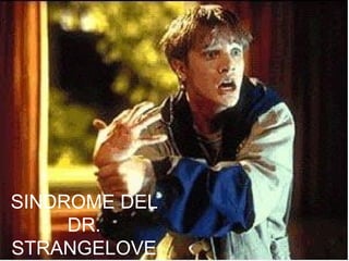 SINDROME DEL
     DR.
STRANGELOVE
 