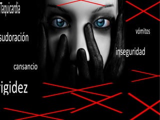 Taquicardia
                          vómitos
sudoración
                   inseguridad
       cansancio

rigidez
 