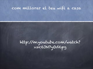 com millorar el teu wifi a casa

http:/
/m.youtube.com/watch?
v=c6JN7yOd6pg

 