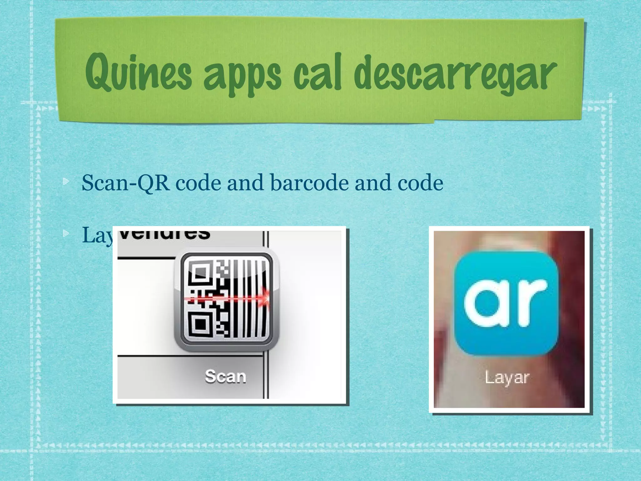 Quines apps cal descarregar
Scan-QR code and barcode and code
Layar

 