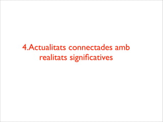 4.Actualitats connectades amb
realitats signiﬁcatives
 