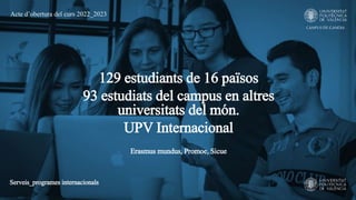 Erasmus mundus, Promoe, Sicue
Serveis_programes internacionals
129 estudiants de 16 països
93 estudiats del campus en altr...