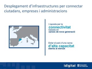 Desplegament d’infraestructures per connectar
ciutadans, empreses i administracions
 