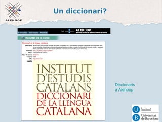 Un diccionari? 
Diccionaris a Alehoop 
Diccionaris 
a Alehoop 
 