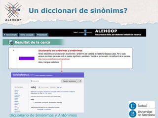 Un diccionari de sinònims? 
Diccionari de sinònims 
Diccionario de Sinónimos y Antónimos 
 