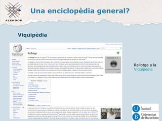 Una enciclopèdia general? 
Viquipèdia 
Rellotge a la 
Viquipèdia 
 
