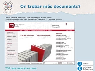 On trobar més documents? 
Recull de tesis doctorals a text complet (17.945 en 2014). 
Són tesis presentades a les universitats catalanes (i a algunes de fora) 
TDX: tesis doctorals en xarxa 
 