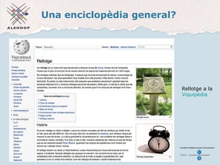 Una enciclop èdia general ? Viquip èdia   Rellotge a la  Viquip èdia 